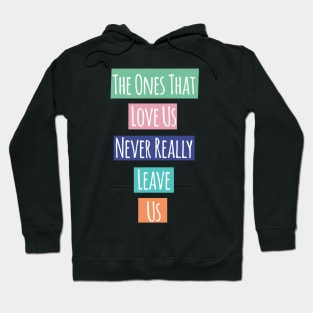 The Ones That Love Us Never Really Leave Us Hoodie